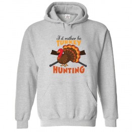 I'd Rather Be Turkey Hunting Unisex Kids and Adults Pullover Hoodie For Hunters								 									 									